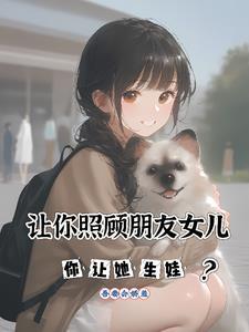 让你照顾朋友女儿你让她生娃504章