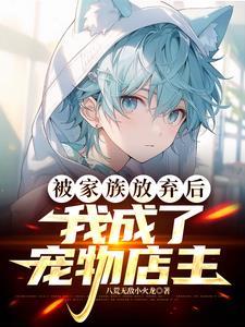 被家族放弃后我成了宠物店主bilibili