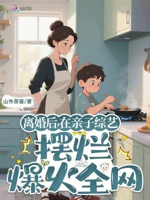 离婚后在亲子综艺摆烂爆红免费阅读