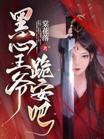 黑心王爷跪安吧笔趣阁